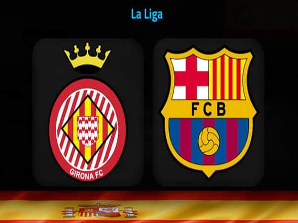 Nhận định Girona vs Barcelona 28/1